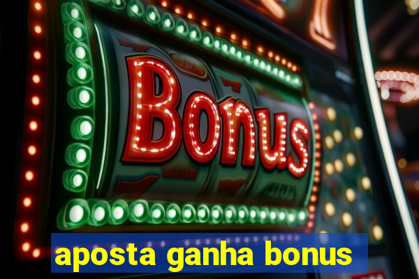 aposta ganha bonus