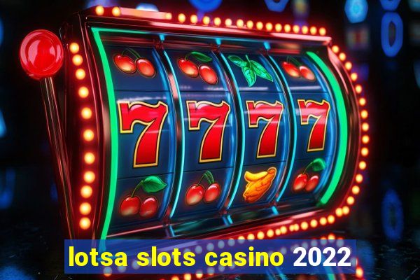 lotsa slots casino 2022