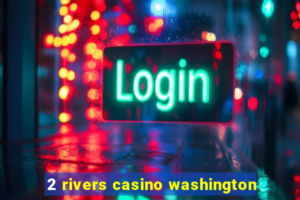 2 rivers casino washington