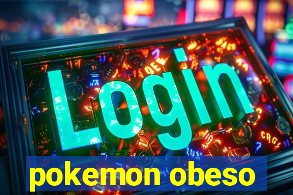 pokemon obeso