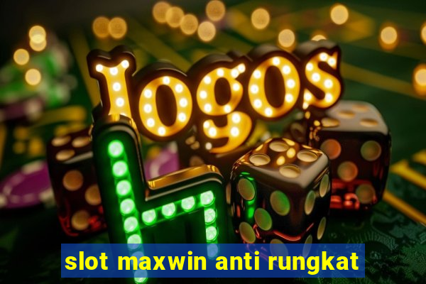 slot maxwin anti rungkat