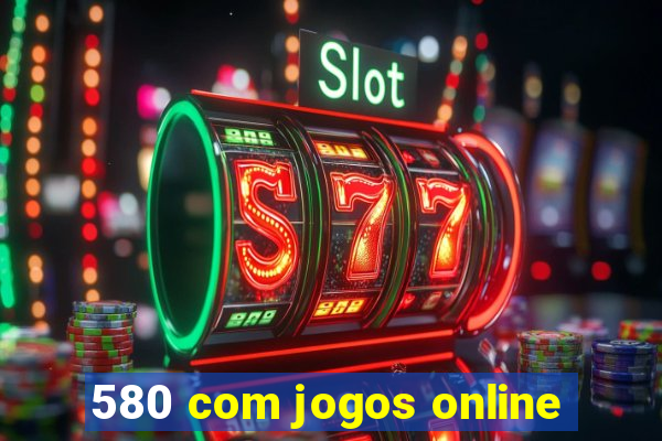 580 com jogos online