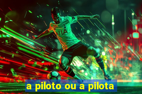 a piloto ou a pilota