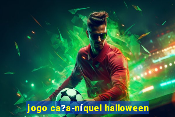 jogo ca?a-níquel halloween