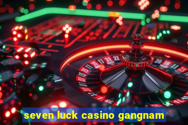 seven luck casino gangnam