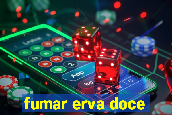 fumar erva doce