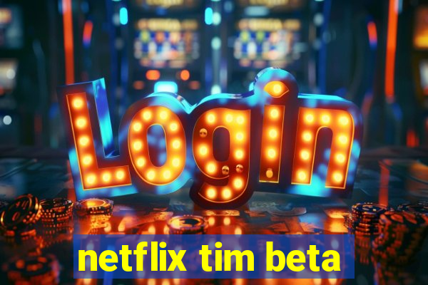 netflix tim beta