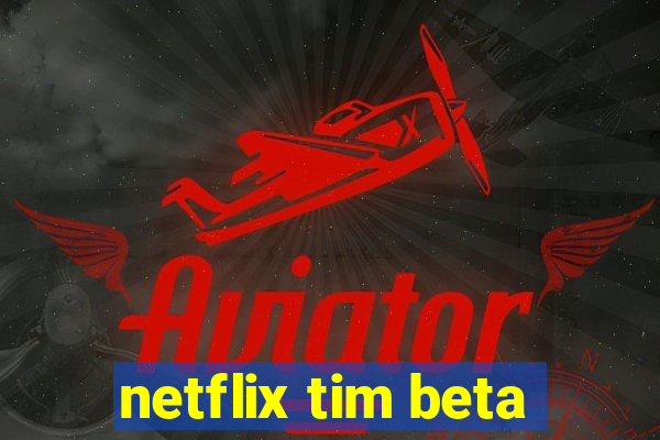 netflix tim beta