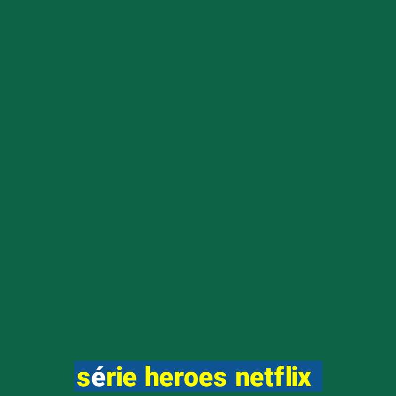 série heroes netflix