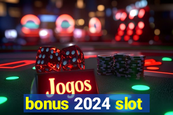 bonus 2024 slot