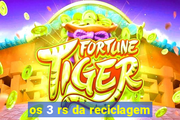 os 3 rs da reciclagem