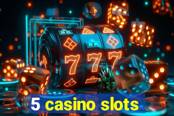 5 casino slots