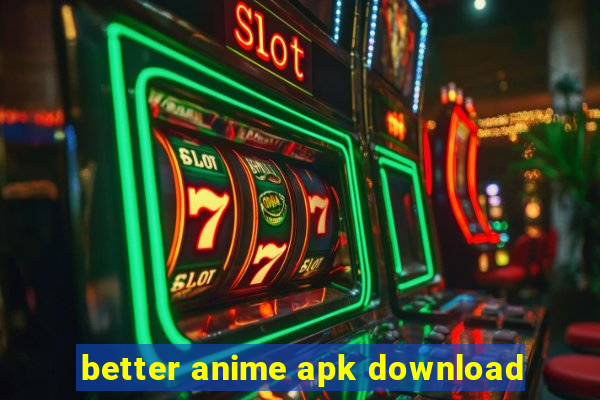 better anime apk download