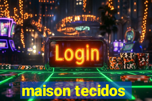 maison tecidos