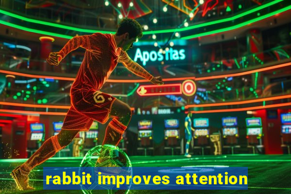 rabbit improves attention