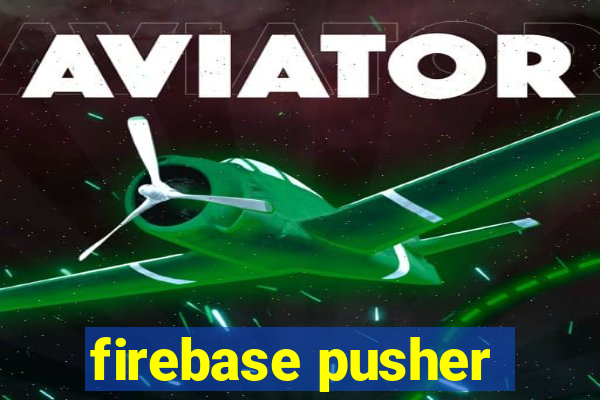 firebase pusher