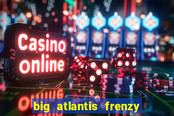 big atlantis frenzy slot free play