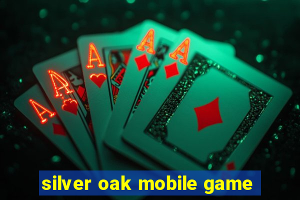 silver oak mobile game