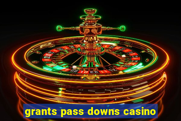 grants pass downs casino