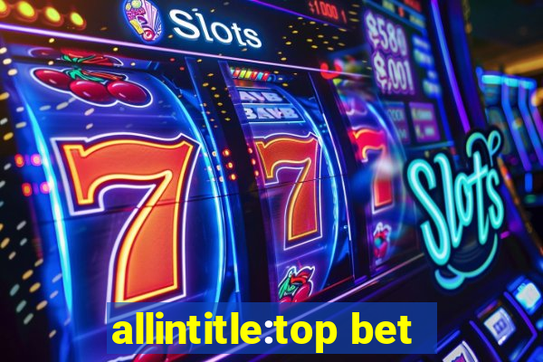 allintitle:top bet