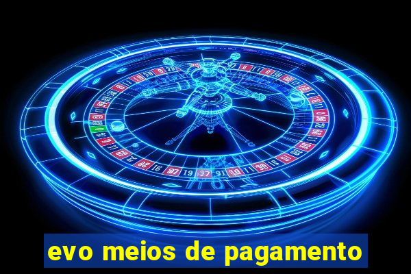 evo meios de pagamento