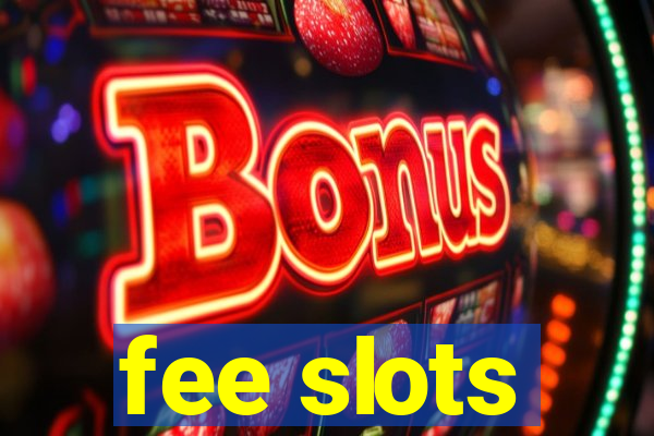 fee slots