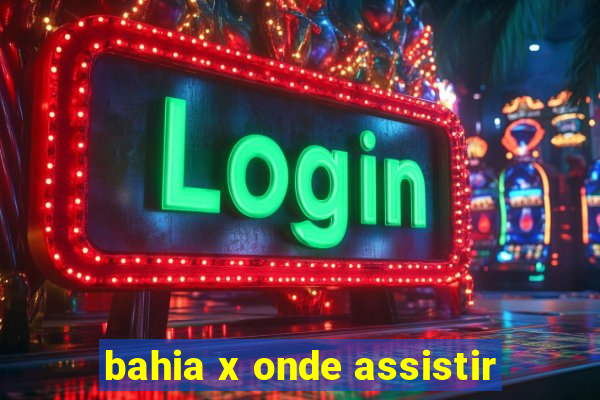 bahia x onde assistir