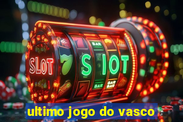 ultimo jogo do vasco