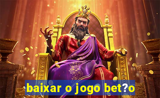 baixar o jogo bet?o