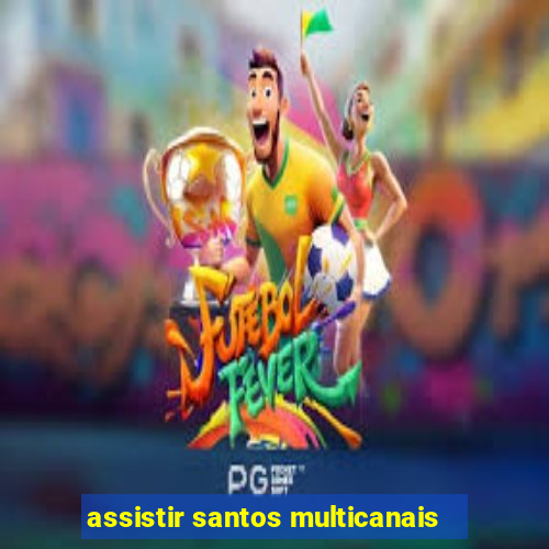 assistir santos multicanais