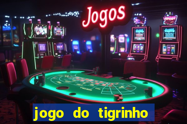 jogo do tigrinho que dá dinheiro de verdade