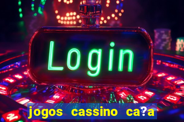 jogos cassino ca?a níqueis grátis