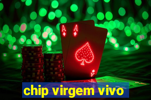 chip virgem vivo