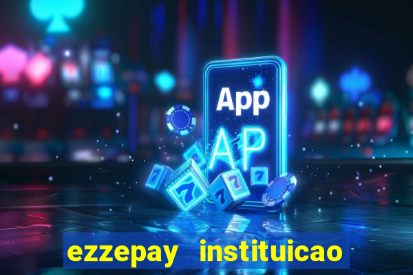 ezzepay instituicao de pagamento ltda