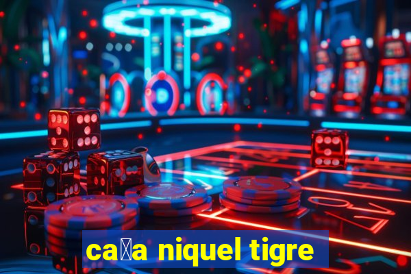 ca莽a niquel tigre