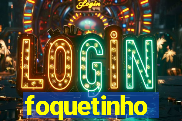 foquetinho