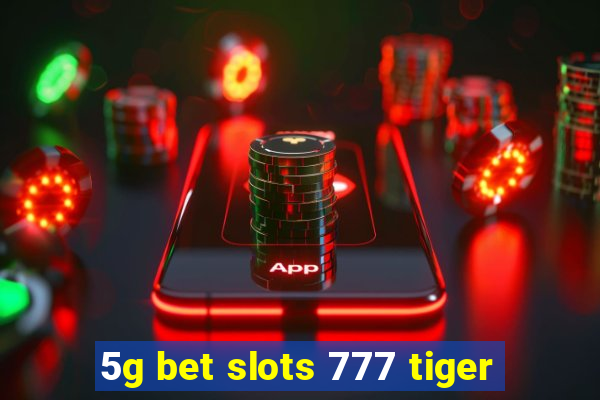 5g bet slots 777 tiger