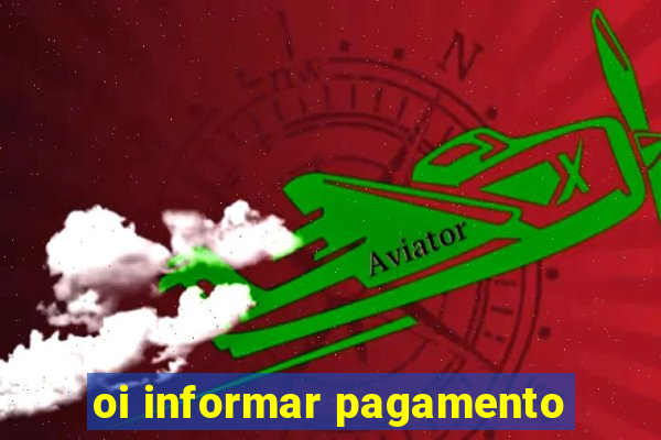 oi informar pagamento