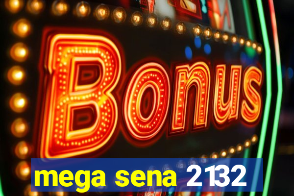 mega sena 2132