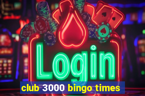 club 3000 bingo times