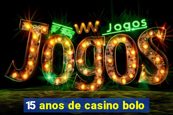 15 anos de casino bolo