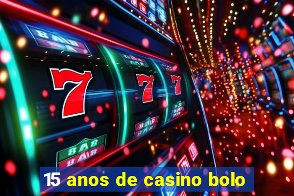 15 anos de casino bolo