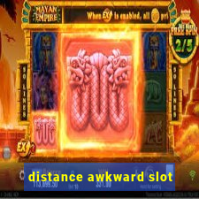 distance awkward slot