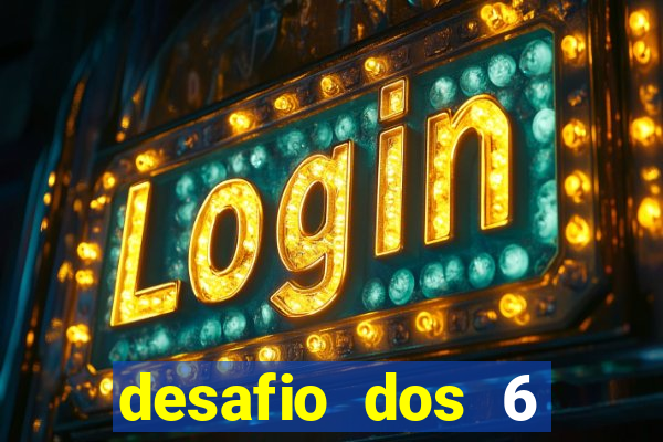 desafio dos 6 placares bet365