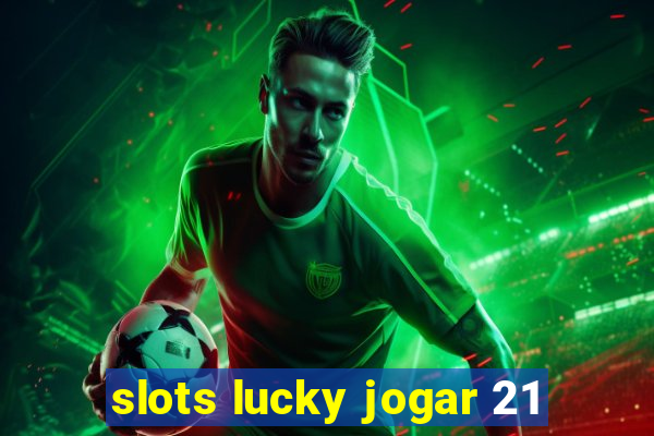 slots lucky jogar 21