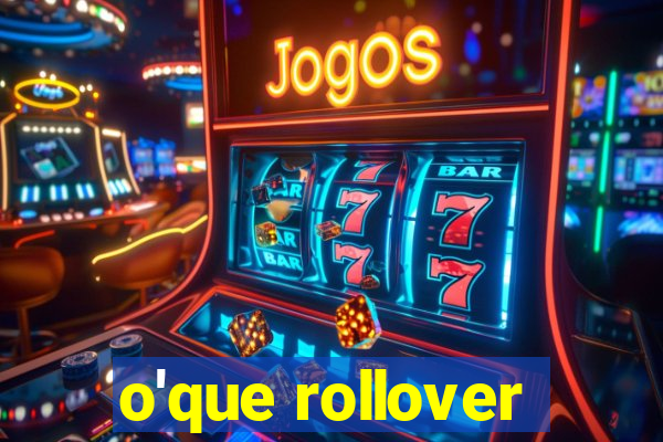 o'que rollover