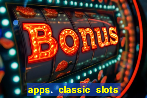 apps. classic slots - online game