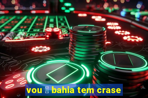 vou 脿 bahia tem crase