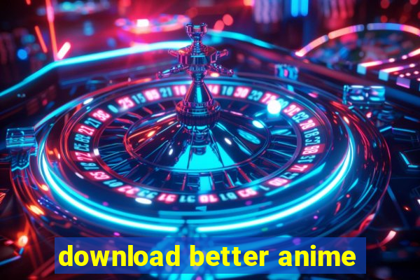 download better anime