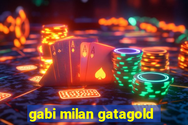 gabi milan gatagold